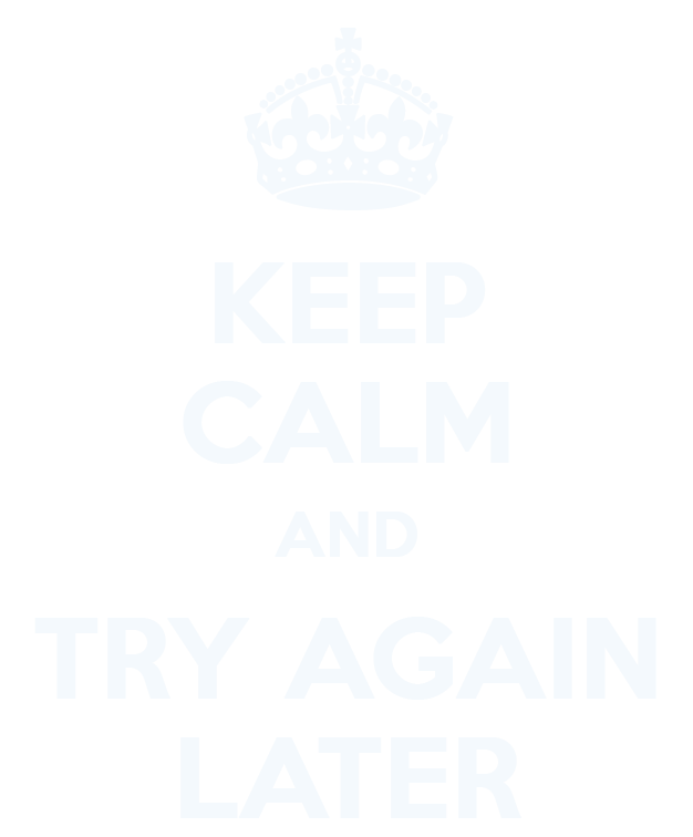 Keep calm and try again later
